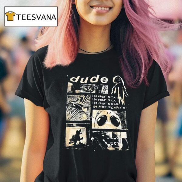 Dude I M Not Scared T Shirt