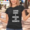 Eating Carbs And Minding My Business T Shirt