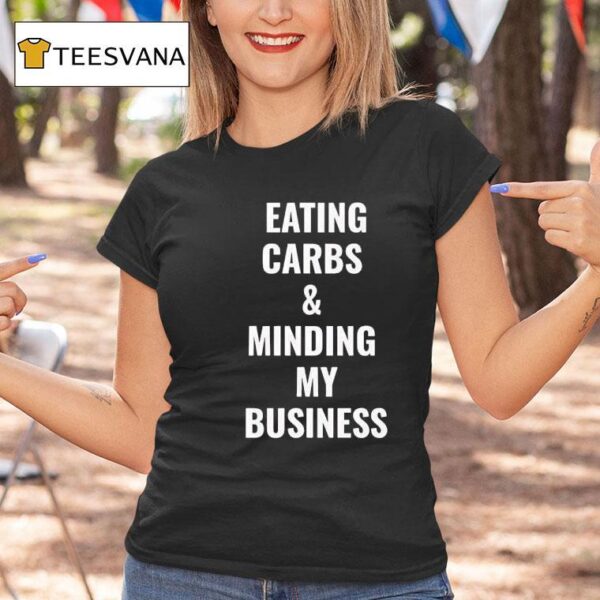 Eating Carbs And Minding My Business T Shirt