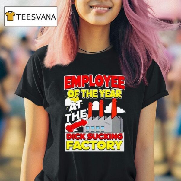 Employee Of The Year At The Dick Sucking Factory T Shirt