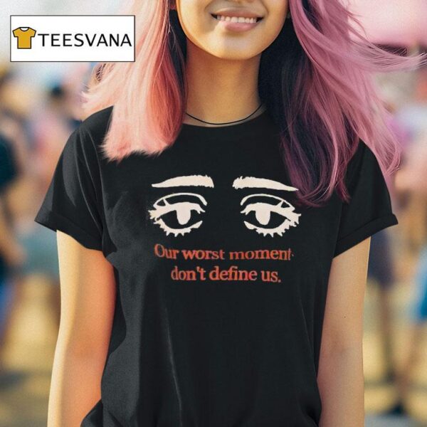 Eyes Our Worst Moment Don T Define Us T Shirt