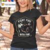 Fight Fire With Fire Smokey T Shirt