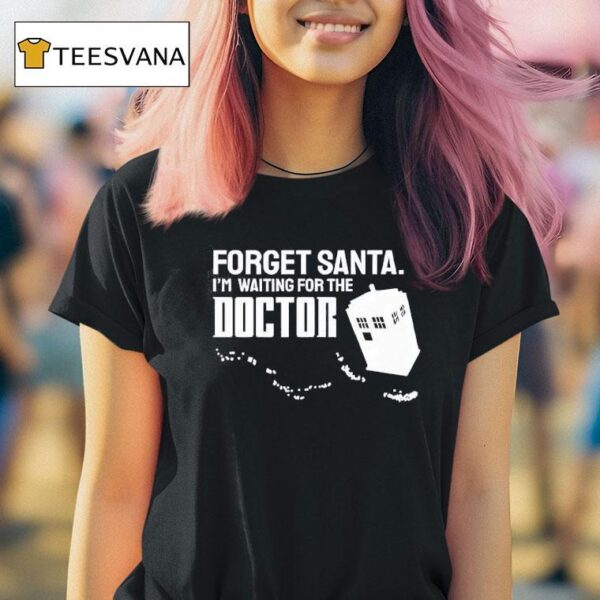 Forget Santa I M Waiting For The Doctor T Shirt