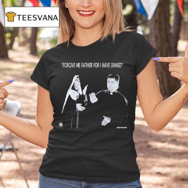 Forgive Me Father For I Have Sinned T Shirt