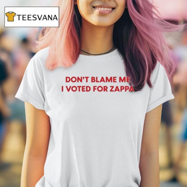 Frank Zappa Don T Blame Me I Voted For Zappa For Presiden T Shirt