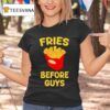 Fries Before Guys T Shirt