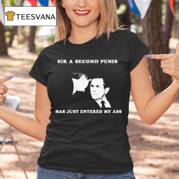 George Bush Sir A Second Penis Has Just Entered My Ass T Shirt
