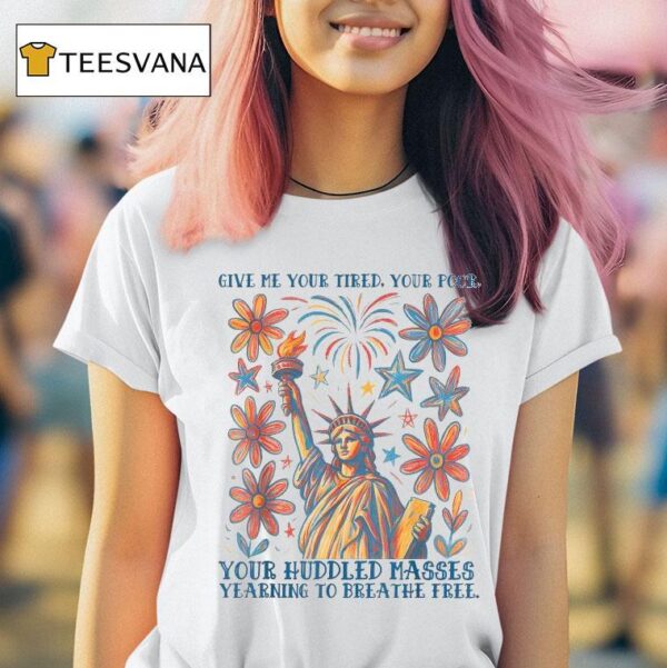 Give Me Your Tired Your Poor Your Huddled Masses Yearning To Breathe Free Statue Of Liberty Poem Usa T Shirt