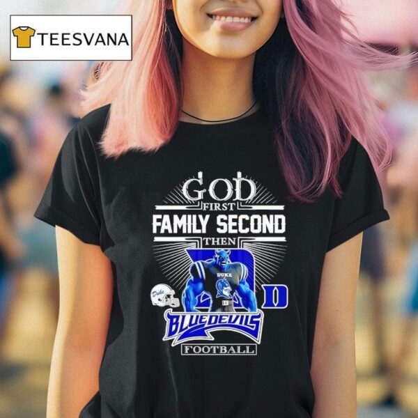 God First Family Second Then Duke Blue Devils Football Mascot T Shirt