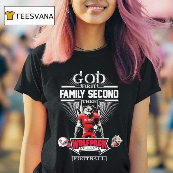 God First Family Second Then Nc State Wolfpack Football Masco T Shirt