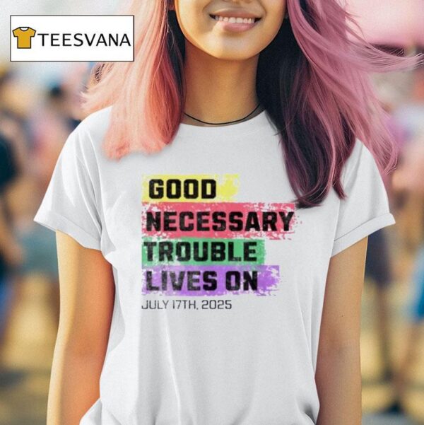 Good Necessary Trouble Lives On T Shirt