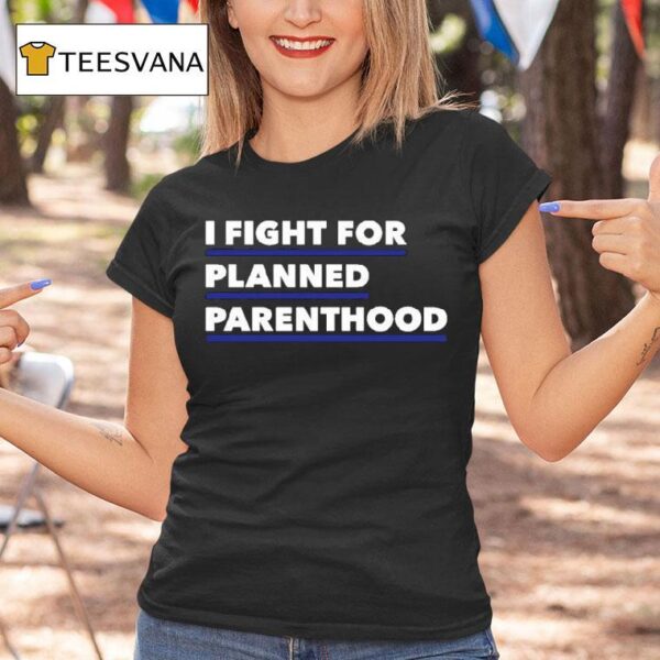 I Fight For Planned Parenthood T Shirt