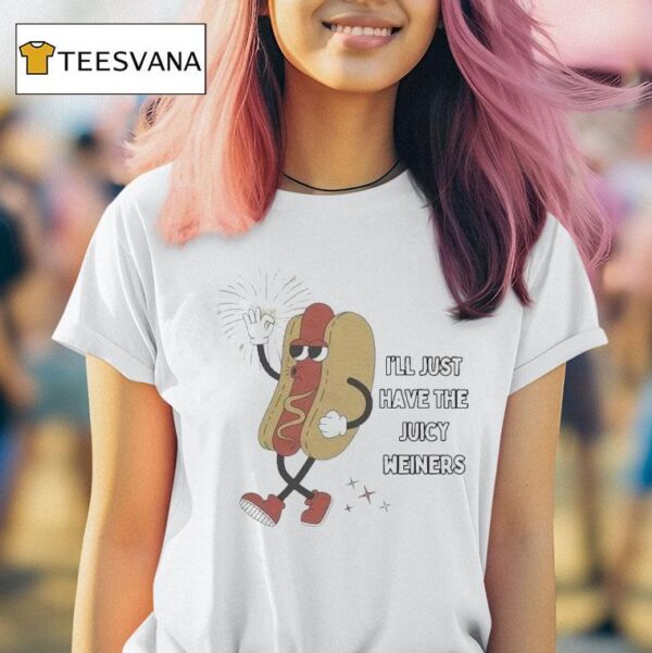 I Ll Just Have The Juicy Weiners Hotdog T Shirt