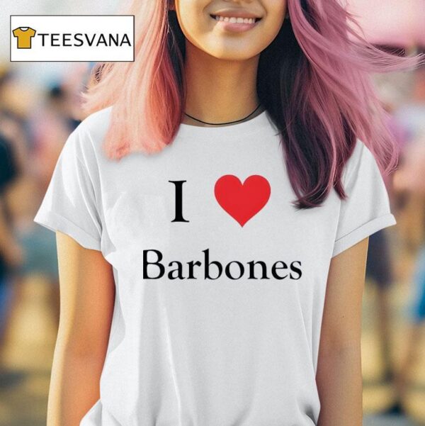 I Love Barbones T Shirt
