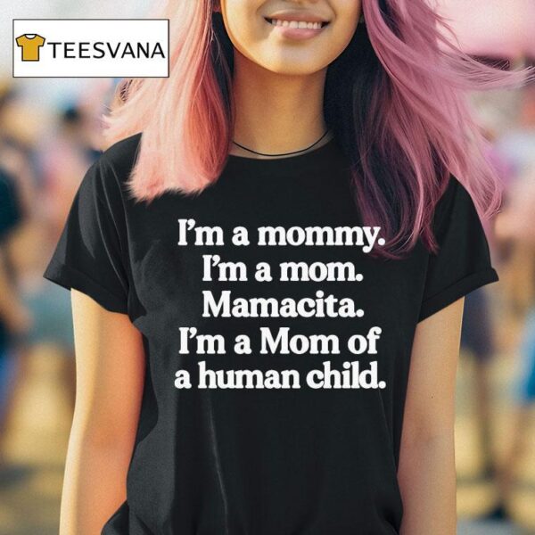 I M A Mommy I M A Mom Mamacita I M A Mom Of A Human Child T Shirt