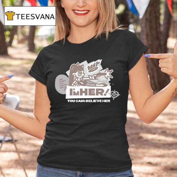 I M Her You Can T Believe Her T Shirt