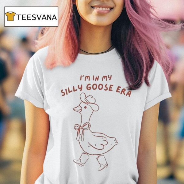 I M In My Silly Goose Era T Shirt