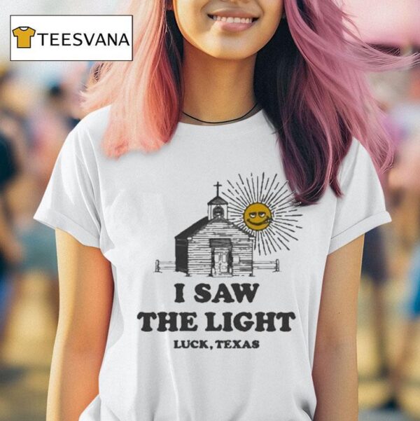 I Saw The Light Luck Texas T Shirt