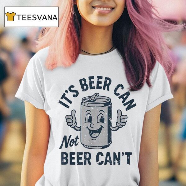 It S Beer Can Not Beer Can T Shirt