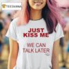 Kanye S Diary Just Kiss Me We Can Talk Later T Shirt