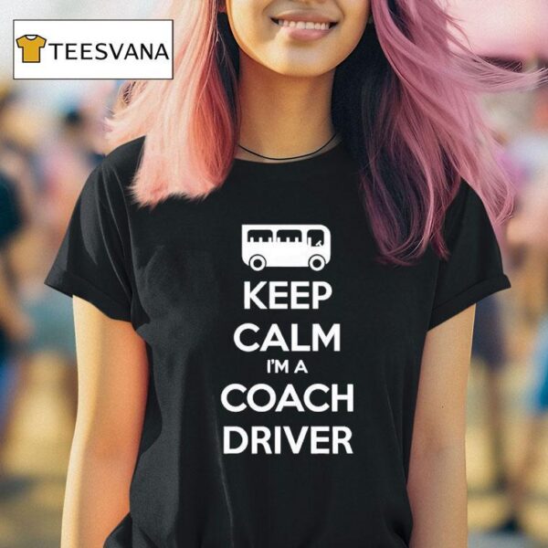Keep Calm I M A Coach Driver T Shirt
