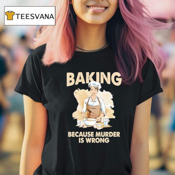 Making Cookie Baking Because Murder Is Wrong T Shirt