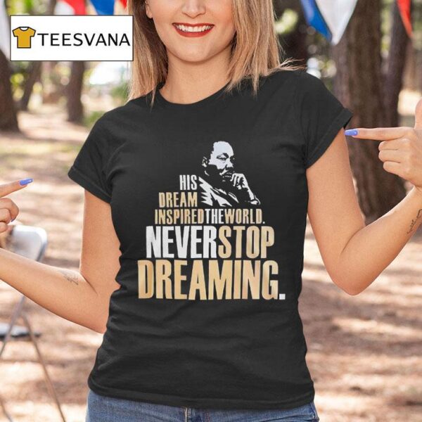 Martin Luther Dallas Mavericks His Dream Inspired The World Never Stop Dreaming T Shirt
