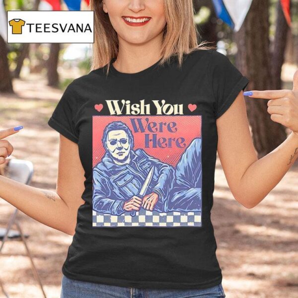 Michael Myers Wish You Were Here Halloween T Shirt