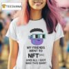 My Friends Went To Nft Nyc And All I Got Was This T Shirt