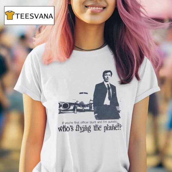 Nathan For You If You Re First Officer Blunt And I M Autistic Who S Flying The Plane T Shirt