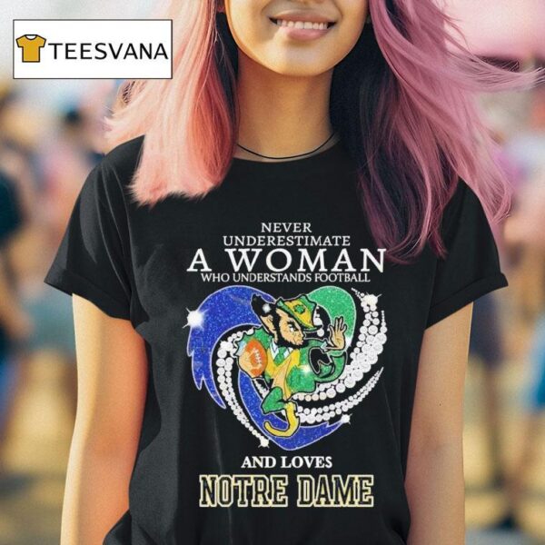 Never Underestimate A Woman Who Understands Football And Loves Notre Dame Fighting Irish Heart Diamond T Shirt