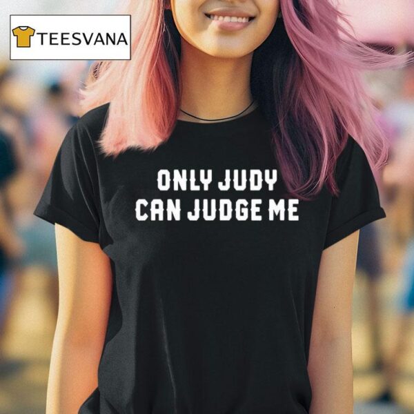 Only Judy Can Judge Me T Shirt