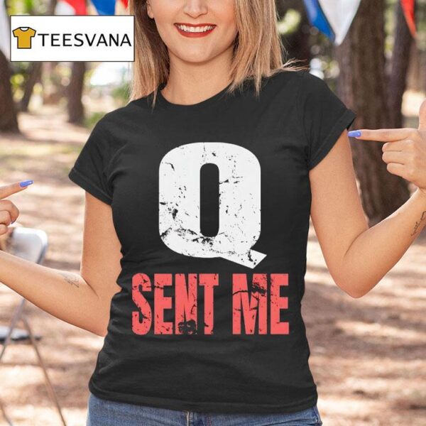 Q Sent Me T Shirt