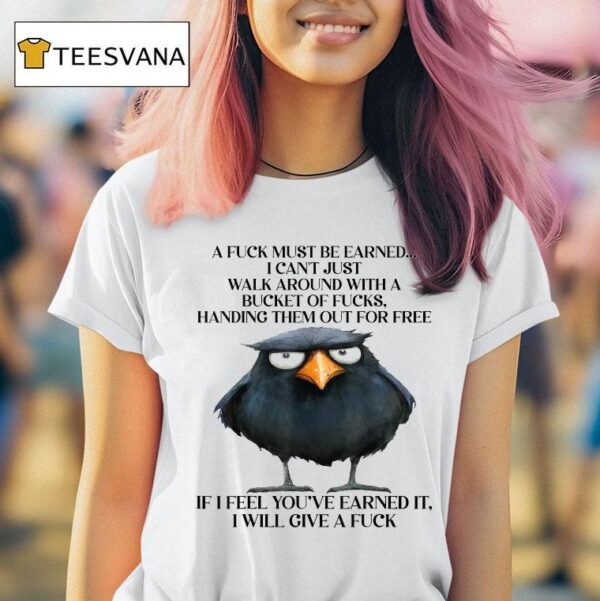 Raven A Fuck Must Be Earned I Can T Just Walk Around With A Bucket Of Fucks Handing Them Out For Free If I Feel You Ve Earned It I Will Give A Fuck T Shirt