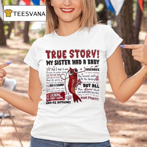 Shrimp True Story My Sister Had A Baby And I Took It Over Because I Ve Been Working T Shirt