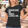 Someone In Ames Loves Me T Shirt