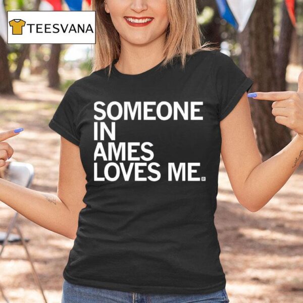 Someone In Ames Loves Me T Shirt