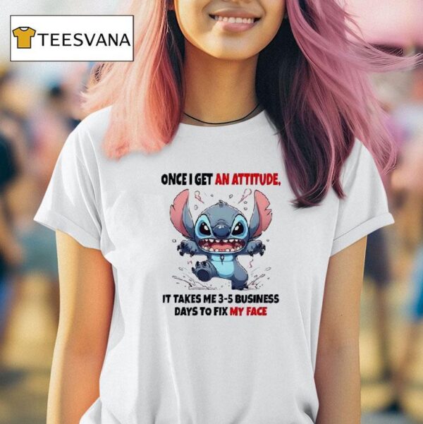 Stitch Once I Get An Attitude It Takes Me Business Days To Fix My Face T Shirt