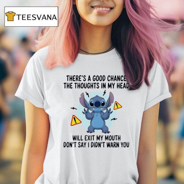 Stitch There S A Good Chance The Thoughts In My Head Will Exit My Mouth Don T Say I Didn T Warn You T Shirt