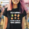 Tech Support I M Here To Delete Your Cookies T Shirt