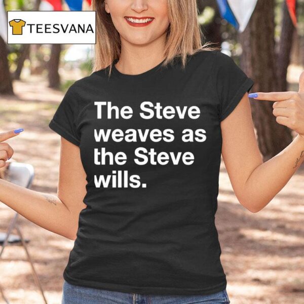The Steve Weaves As The Steve Wills T Shirt