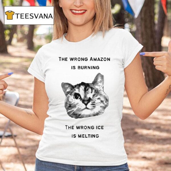 The Wrong Amazon Is Burning The Wrong Ice Is Melting Ca T Shirt