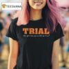 Trial How Far One You Willing To So T Shirt