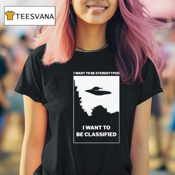 Ufo I Want To Be Stereotyped I Want To Be Classified T Shirt