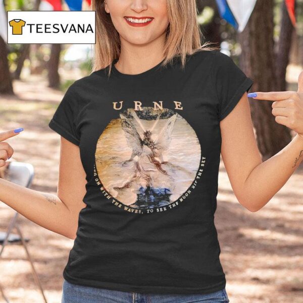 Urne Moving On With The Waves To See The Moon Hit The Sky T Shirt