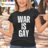 War Is Gay T Shirt