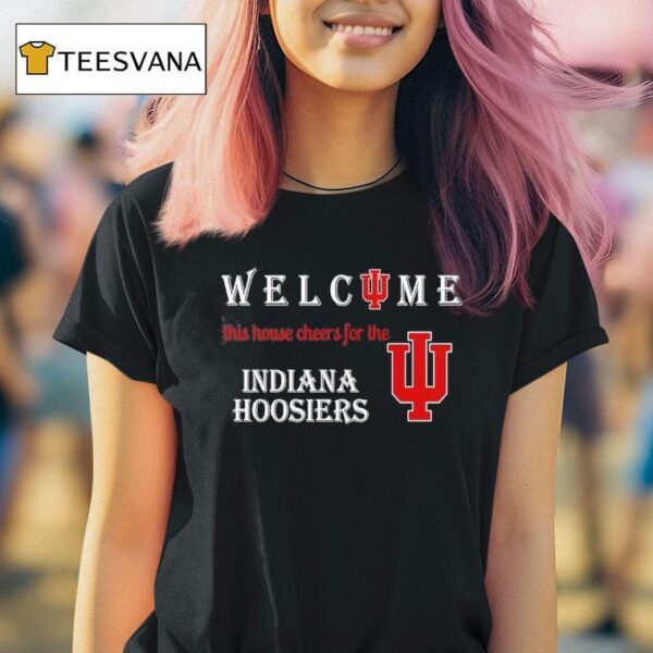 Welcome This House Cheers For The Indiana Hoosiers T Shirt