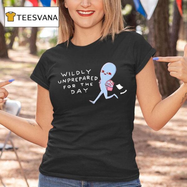 Wildly Unprepared For The Day T Shirt