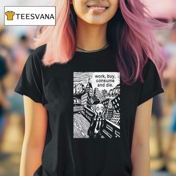 Work Buy Consume And Die T Shirt