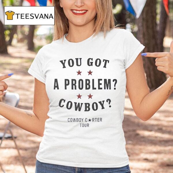 You Got A Problem Cowboy Beyonce Cowboy Carter Tour T Shirt